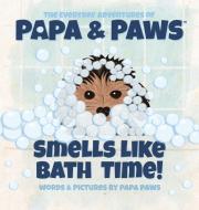 SMELLS LIKE BATH TIME! di PAPA PAWS edito da LIGHTNING SOURCE UK LTD