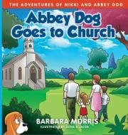 Abbey Dog Goes to Church di Barbara Morris, Sona & Jacob edito da Barbara Morris