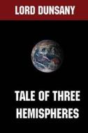 Tale of Three Hemispheres di Edward John Moreton Dunsany edito da Createspace Independent Publishing Platform