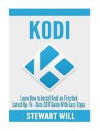 Kodi: Learn How to Install Kodi on Firestick Latest Up-To-Date 2017: Guide with Easy Steps (Exodus, Genesis, Soundplex, Hulu di Stewart Will edito da Createspace Independent Publishing Platform