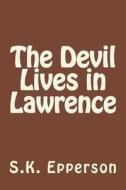 The Devil Lives in Lawrence di S. K. Epperson edito da Createspace Independent Publishing Platform
