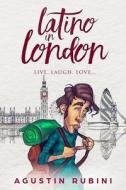 Latino in London: Live, Laugh, Love... di Mr Agustin Rubini edito da Createspace Independent Publishing Platform