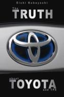 The Truth about Toyota and Tps di Eichi Kobayashi edito da Prodinnova