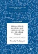 Sexual Crime, Religion and Masculinity in fin-de-siècle France di Timothy Verhoeven edito da Springer International Publishing