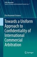Towards a Uniform Approach to Confidentiality of International Commercial Arbitration di Elza Reymond-Eniaeva edito da Springer International Publishing