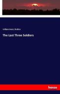 The Last Three Soldiers di William Henry Shelton edito da hansebooks