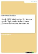 Mobile CRM. Möglichkeiten der Nutzung mobiler Technologien im Bereich des Customer Relationship Managements di Fabian Heidenstecker edito da GRIN Publishing