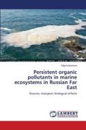 Persistent Organic Pollutants In Marine Ecosystems In Russian Far East di Lukyanova Olga Lukyanova edito da KS OmniScriptum Publishing