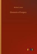 Elements of Surgery di Robert Liston edito da Outlook Verlag