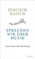 Sprechen wir über Musik di Joachim Kaiser edito da Siedler Verlag