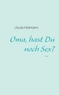 Oma, Hast Du Noch Sex? di Ursula Hickmann edito da Books On Demand
