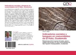 Indicadores sociales y bosques en comunidades de El Hato, Guatemala di Oscar E. Rojas edito da EAE