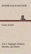 Great Artists, Vol 1. Raphael, Rubens, Murillo, and Durer di Jennie Ellis Keysor edito da TREDITION CLASSICS