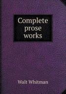 Complete Prose Works di Whitman Walt edito da Book On Demand Ltd.