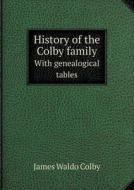 History Of The Colby Family With Genealogical Tables di James Waldo Colby edito da Book On Demand Ltd.