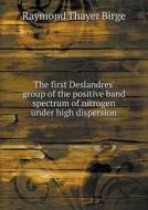 The First Deslandres' Group Of The Positive Band Spectrum Of Nitrogen Under High Dispersion di Raymond Thayer Birge edito da Book On Demand Ltd.