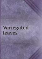 Variegated Leaves di Friends of the Institution edito da Book On Demand Ltd.