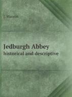 Jedburgh Abbey Historical And Descriptive di J Watson edito da Book On Demand Ltd.