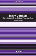 Mary Douglas : la mirada antropològica d'una catòlica di Cristina Larrea Killinger edito da Editorial UOC, S.L.