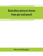 Australian pictures drawn from pen and pencil di Howard Willoughby edito da Alpha Editions