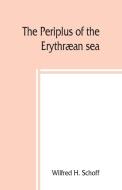 The Periplus of the Erythræan sea; travel and trade in the Indian Ocean di Wilfred H. Schoff edito da Alpha Editions
