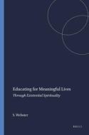 Educating for Meaningful Lives: Through Existential Spirituality di Scott Webster edito da SENSE PUBL