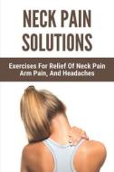 Neck Pain Solutions: Exercises For Relief Of Neck Pain, Arm Pain, And Headaches: Stiff Neck Pain di Reina Jasso edito da UNICORN PUB GROUP