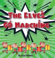 The Elves Go Marching di Kizzi Roberts edito da Elemental Ink Publishing LLC
