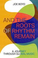 And the Roots of Rhythm Remain di Joe Boyd edito da ZE BOOKS