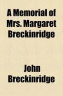 A Memorial Of Mrs. Margaret Breckinridge di John Breckinridge edito da General Books Llc