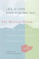 Mexican Dream - Or, The Interrupted Thought of Amerindian Civilizations di Le Clezio edito da University of Chicago Press