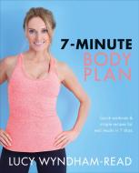 The 7-Minute Body Plan: Real Results in 7 Days Quick Workouts and Simple Recipes to Become Your Best You di Lucy Wyndham-Read edito da DK PUB