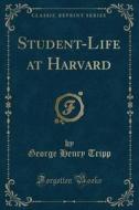 Student-life At Harvard (classic Reprint) di George Henry Tripp edito da Forgotten Books