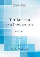 The Builder and Contractor, Vol. 1: May 15, 1911 (Classic Reprint) di K. A. MacKenzie edito da Forgotten Books