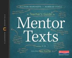 A Teacher's Guide to Mentor Texts, 6-12: The Classroom Essentials Series di Allison Marchetti, Rebekah O'Dell edito da HEINEMANN EDUC BOOKS