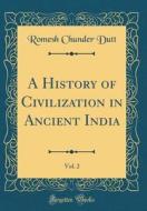 A History of Civilization in Ancient India, Vol. 2 (Classic Reprint) di Romesh Chunder Dutt edito da Forgotten Books