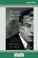 The Day They Shot Edward (16pt Large Print Edition) di Wendy Scarfe edito da ReadHowYouWant