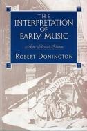 The Interpretation of Early Music di Robert Donington edito da W W NORTON & CO