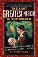 The Last Greatest Magician in the World: Howard Thurston Versus Houdini & the Battles of the American Wizards di Jim Steinmeyer edito da TARCHER JEREMY PUBL