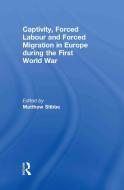 Captivity, Forced Labour and Forced Migration in Europe during the First World War edito da Taylor & Francis Ltd