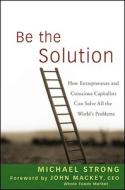 Be the Solution di Michael Strong edito da John Wiley & Sons