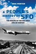 A People's History Of SFO di Eric Porter edito da University Of California Press