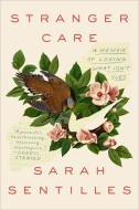 Stranger Care: A Memoir of Loving What Isn't Ours di Sarah Sentilles edito da RANDOM HOUSE