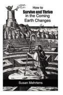 How to Survive and Thrive in the Coming Earth Changes di Susan Mehrtens edito da Eltanin Publishing