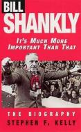 Bill Shankly: It's Much More Important Than That di Stephen F. Kelly edito da Ebury Publishing