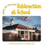 Subtraction at School di Jennifer Rozines Roy, Gregory Roy edito da CAVENDISH SQUARE