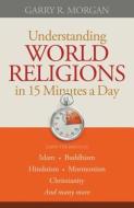 Understanding World Religions in 15 Minutes a Day di Garry R. Morgan edito da Baker Publishing Group
