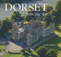 Dorset from the Air di Jason Hawkes edito da Halsgrove