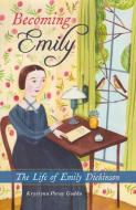 Becoming Emily: The Life of Emily Dickinson di Krystyna Poray Goddu edito da CHICAGO REVIEW PR