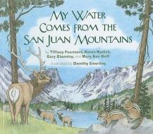 My Water Comes From the San Juan Mountains di Tiffany Fourment, Koren Nyduck, Gary Gianniny, Mary Ann Goff edito da Moonlight Publishing